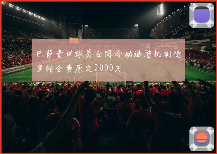 巴萨青训球员合同浮动递增机制德罗转会费原定2000万